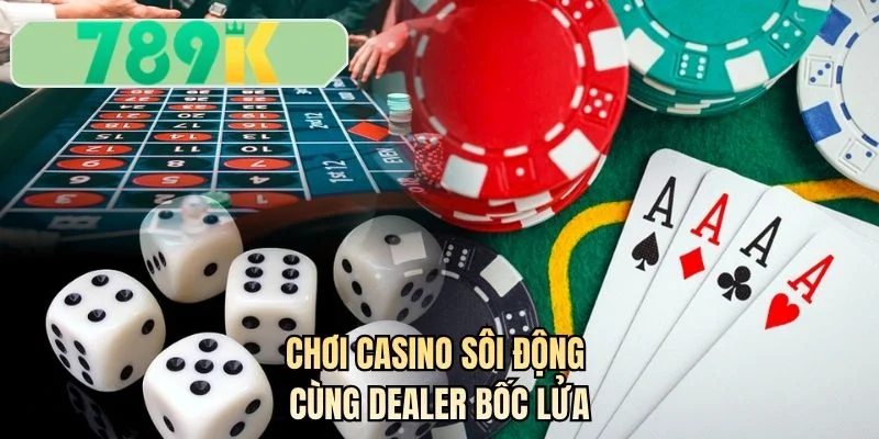 Chơi casino sôi động cùng dealer bốc lửa