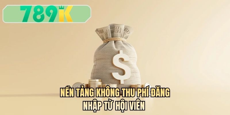 Nền tảng không thu phí đăng nhập từ hội viên 